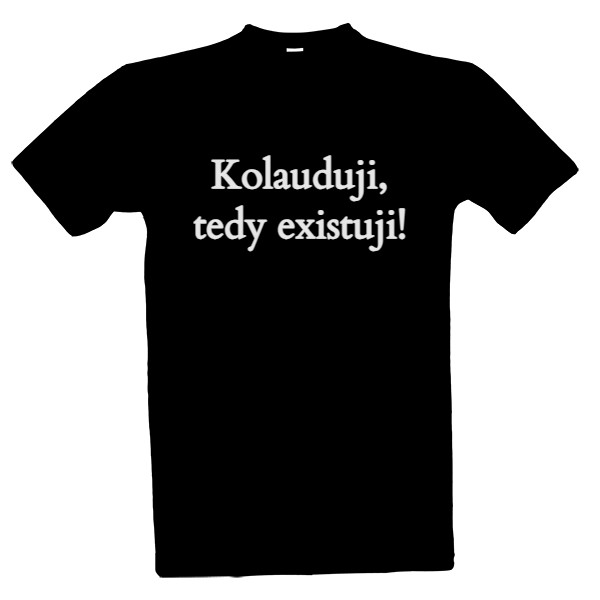 Tričko s potiskem Kolauduji, tedy existuji!